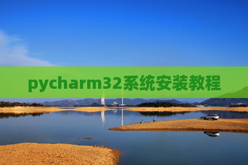 pycharm32系统安装教程 pycharm32系统安装教程